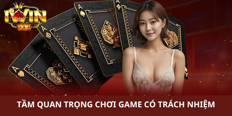 Tầm quan trọng khi chơi games Iwin có trách nhiệm